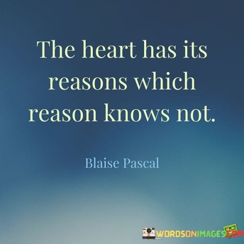 The-Heart-Has-Its-Reason-Which-Reason-Knows-Not-Quotes.jpeg