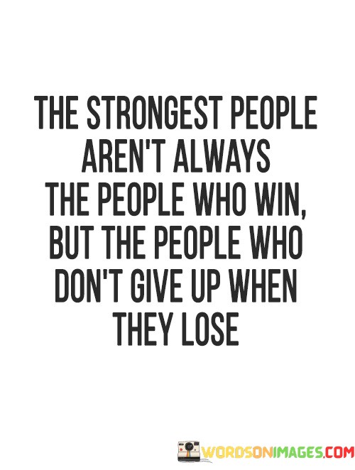 The Strongest People Aren't Always The People Who Win Quotes