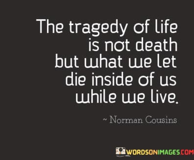 The-Tragedy-Of-Life-Is-Not-Death-But-What-We-Let-Quotes.jpeg