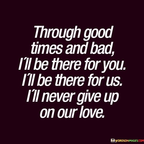 Through Good Times And Bad I'll Be There For Quotes