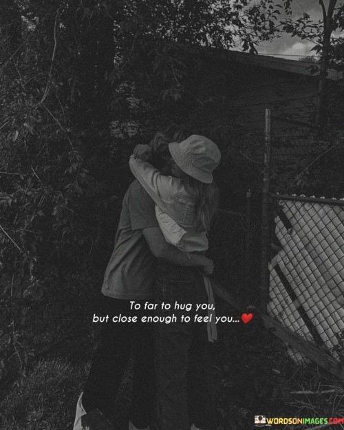 To Far To Hug You But Close Enough To Feel You Quotes