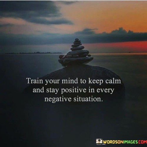 Train-Your-Mind-Keep-Calm-And-Stay-Positive-In-Every-Quotes.jpeg