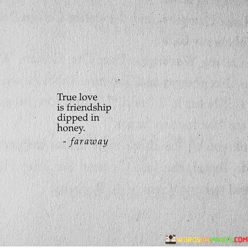 True-Love-Is-Friendship-Dipped-In-Honey-Quotes.jpeg