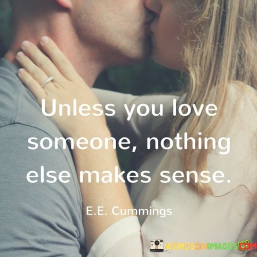 Unless-You-Love-Someone-Nothing-Else-Makes-Sense-Quotes.jpeg