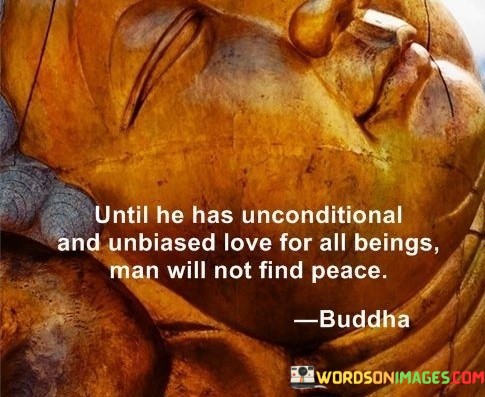 Until He Has Unconditional And Unbiased Love For All Beings Quotes