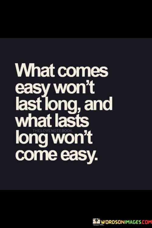 What Comes Easy Won't Last Long And What Lasts Quotes