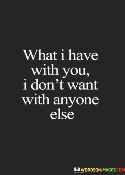 What I Have With You I Don't Want With Anyone Else Quotes