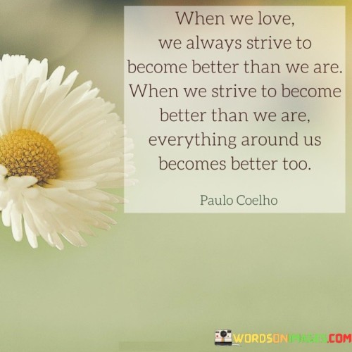 When-We-Love-We-Always-Strive-To-Become-Better-Than-We-Are-When-We-Quotes.jpeg