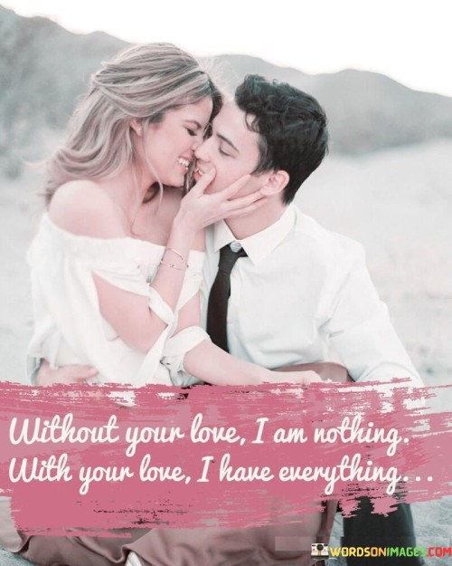 Without-Your-Love-I-Am-Nothing-With-Your-Love-I-Have-Everything-Quotes.jpeg