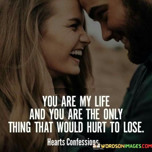 You Are My Life And You Are The Only Thing That Would Hurt Quotes