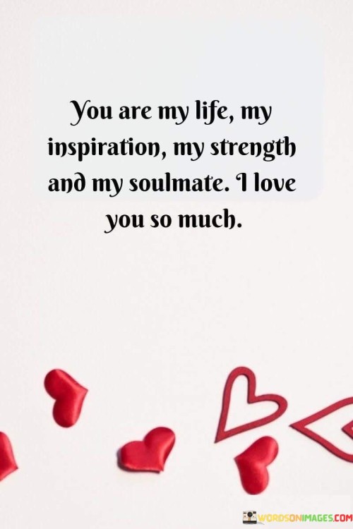 You Are My Life My Inspiration My Strength And My Soulmate Quotes