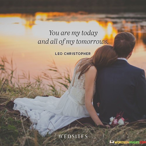 You Are My Today And All Of My Tomorrows Quotes