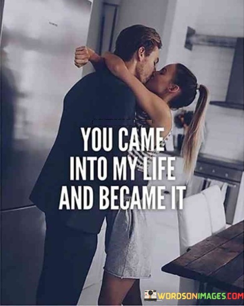 You Came Into My Life And Became It Quotes