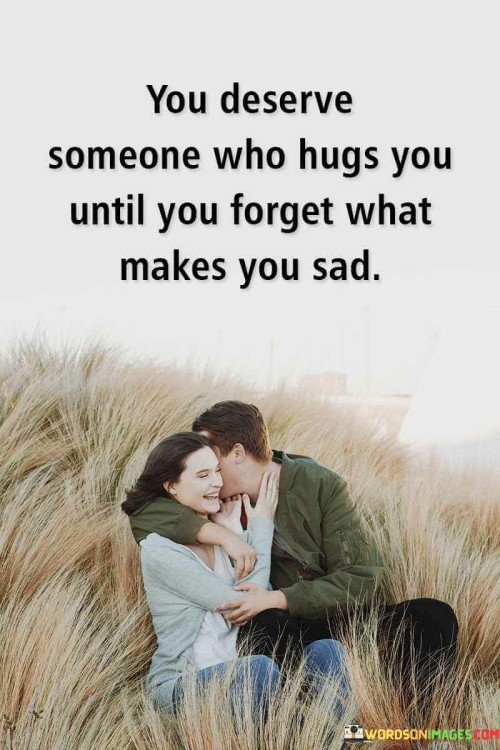 You-Deserve-Someone-Who-Hugs-You-Until-You-Forget-What-Makes-Quotes.jpeg