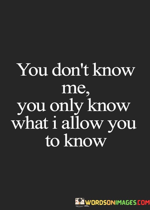 You-Dont-Know-Me-You-Only-Know-What-I-Allow-Quotes.jpeg