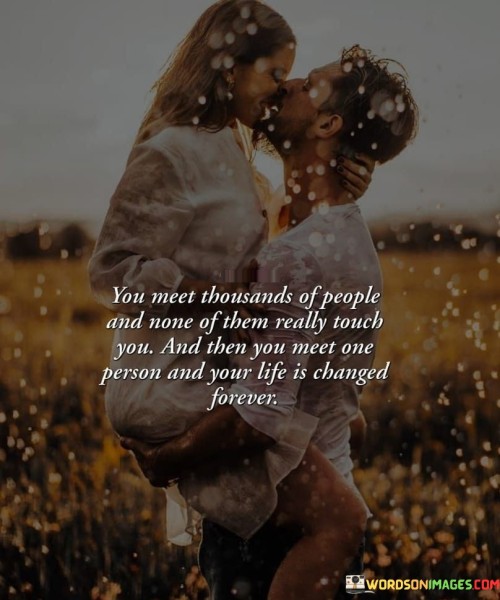 You Meet Thousands Of People And More Of Them Really Touch You Quotes