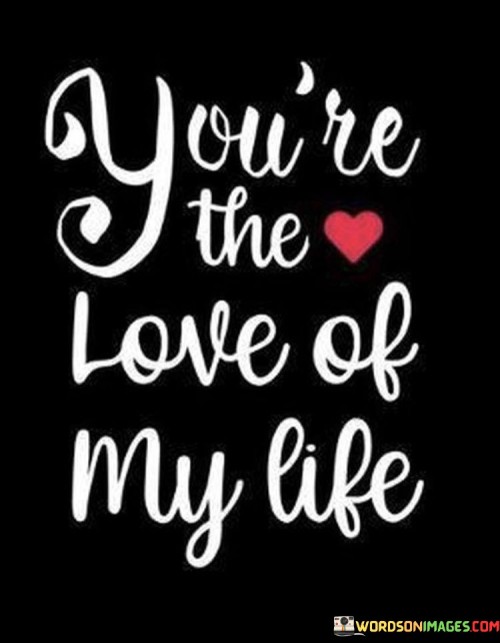 You Re The Love Of My Life Quotes