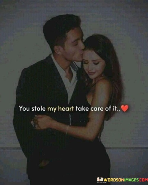 You Stole My Heart Take Care Of It Quotes