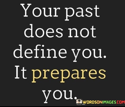 Your-Past-Does-Not-Define-You-It-Perpares-You-Quotes