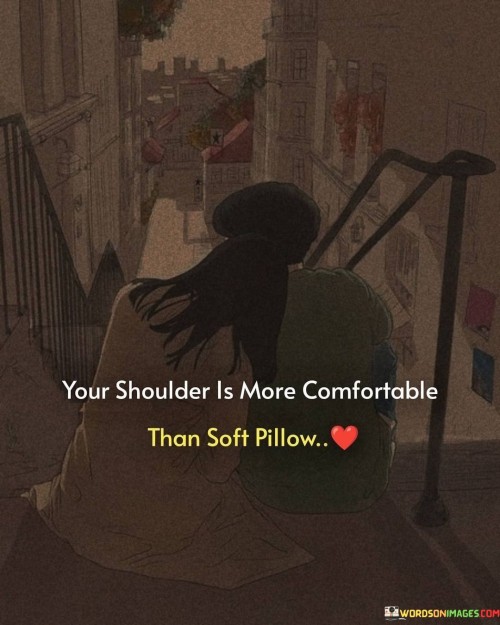 Your-Shoulder-Is-More-Comfortable-Than-Soft-Pillow-Quotes.jpeg