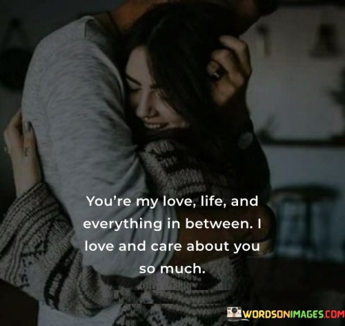 You're My Love Life And Everything In Between I Love And Care Quotes