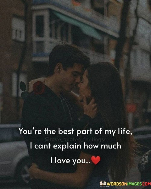 You're The Best Part Of My Life I Cant Explain How Much I Love You Quotes