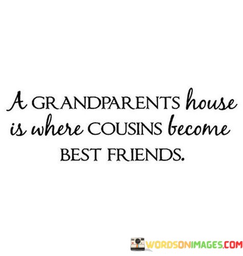 A-Grandparents-House-Is-Where-Cousins-Become-Best-Friends-Quotes.jpeg