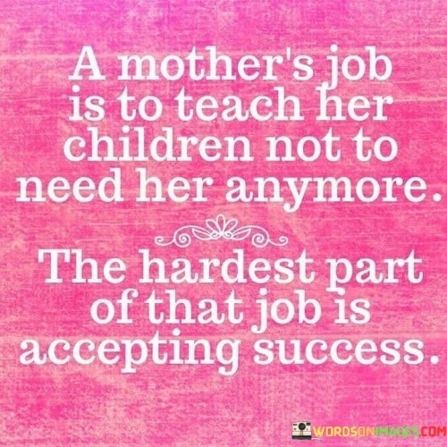 A Mother's Job Is To Teach Her Children Not Quotes