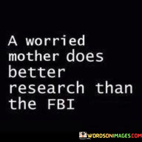 A-Worried-Mother-Does-Better-Research-Than-The-Fbi-Quotes.jpeg