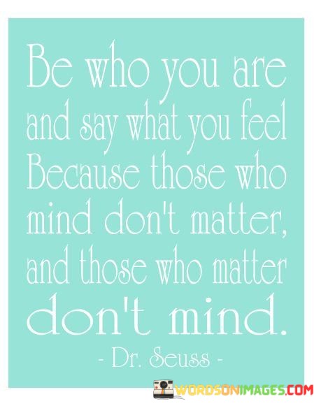 Be-Who-You-Are-And-Say-What-You-Feel-Quotes.jpeg