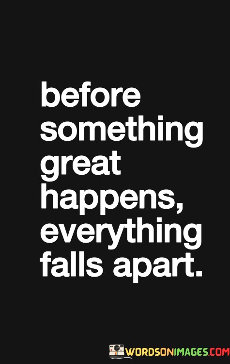 Before-Something-Great-Happens-Everything-Falls-Apart-Quotes.jpeg