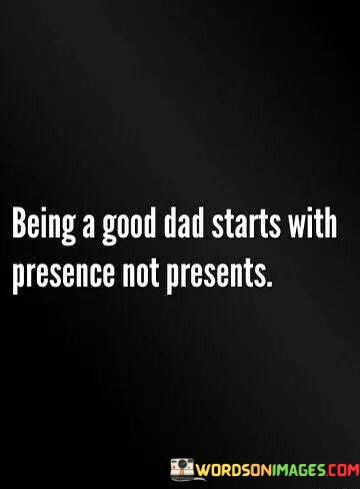 Being-A-Good-Dad-Starts-With-Presence-Not-Presents-Quotes8a77989e7466a7ab.jpeg