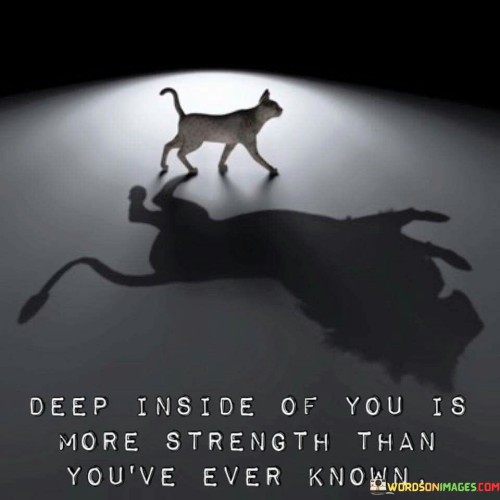 Deep Inside Of You Is More Strength Than You've Quotes