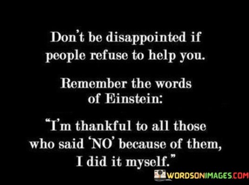 Don't Be Disappointed If People Refuse To Help You Quotes