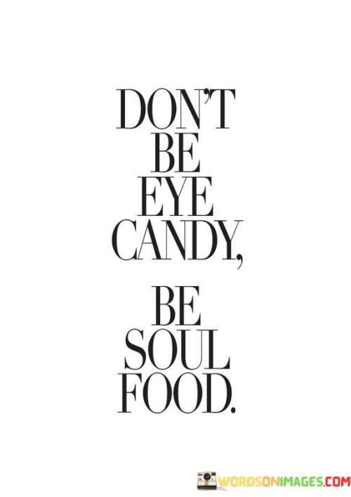 Don't Be Eye Candy Be Soul Food Quotes