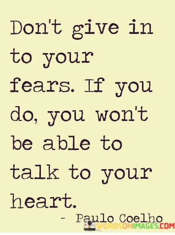 Dont-Give-In-To-Your-Fears-If-You-Do-Quotes.jpeg