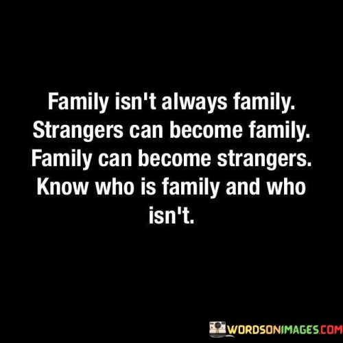 Family Isn't Always Family Strangers Can Become Family Family Quotes