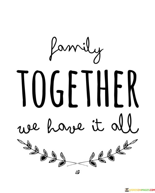 Family-Together-We-Have-It-All-Quotes.jpeg