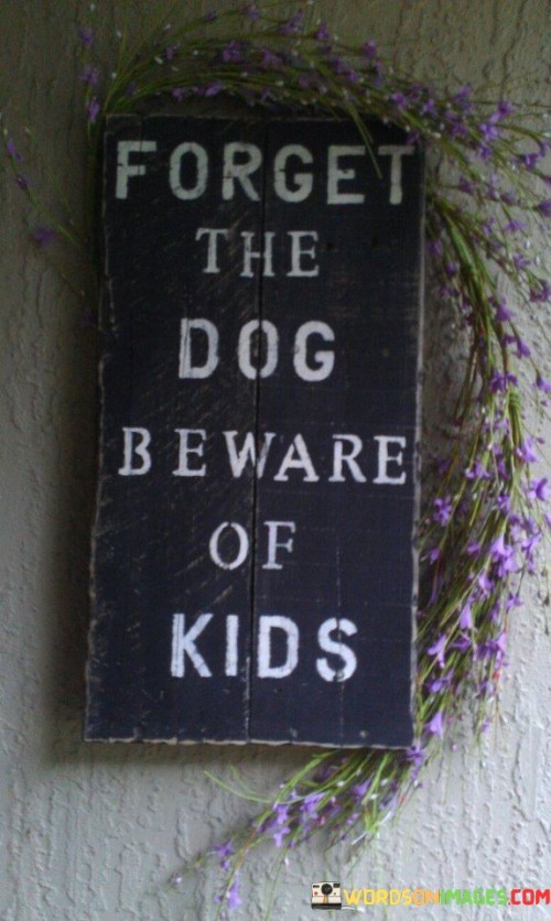 Forget-The-Dog-Beware-Of-Kids-Quotes.jpeg