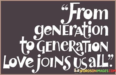 From-Generation-To-Generation-Love-Joins-Us-All-Quotes.jpeg