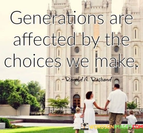 Generations-Are-Affected-By-The-Choices-We-Make-Quotes.jpeg