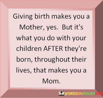 Giving-Birth-Makes-You-A-Mother-Yes-But-Its-Quotes.jpeg