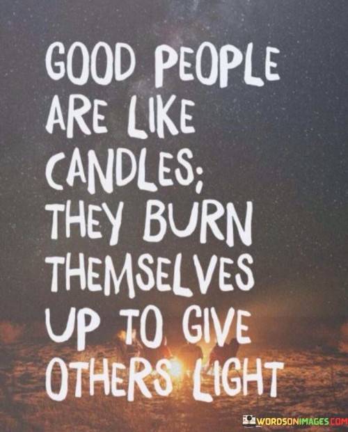 Good-People-Are-Like-Candles-They-Burn-Themselves-Up-Quotes.jpeg