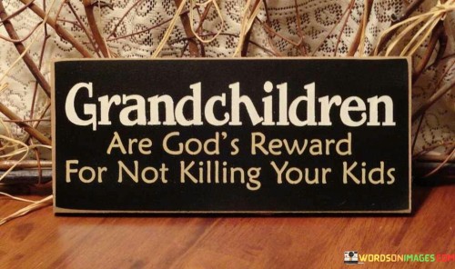 Grandchildren-Are-Gods-Reward-For-Not-Killing-Your-Kids-Quotes.jpeg