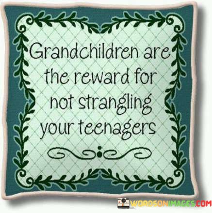 Grandchildren-Are-The-Reward-For-Not-Strangling-Your-Teenagers-Quotes.jpeg