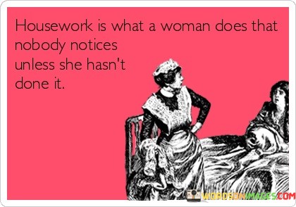 Housework-Is-What-A-Woman-Does-That-Nobody-Notices-Quotes.jpeg