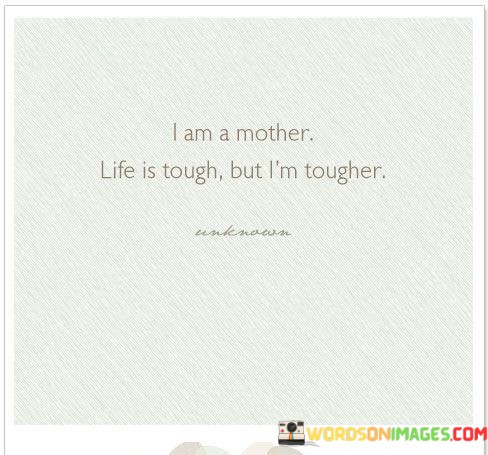 I-Am-A-Mother-Life-Is-Tough-But-Im-Tougher-Quotes.jpeg