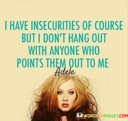 I Have Insecurities Of Course But I Don't Hang Quotes