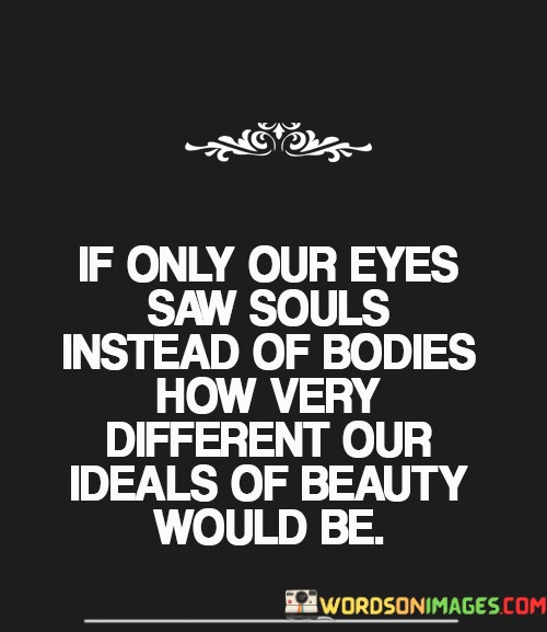 If-Only-Our-Eyes-Saw-Souls-Instead-Of-Bodies-Qoutes.jpeg