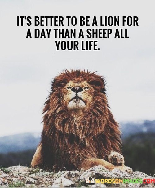 Its-Better-To-Be-A-Lion-For-A-Day-Quotes.jpeg